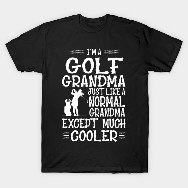 I'm Golf Grandma Just Like Normal Grandma Only Much Cooler T-Shirt by golf365